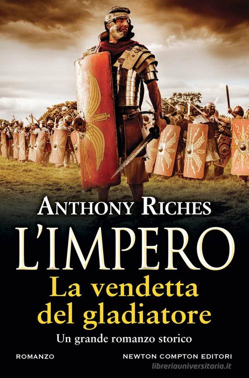 Libro La vendetta del gladiatore. L'impero di Anthony Riches Nuova narrativa Newton di Newton Compton Editori