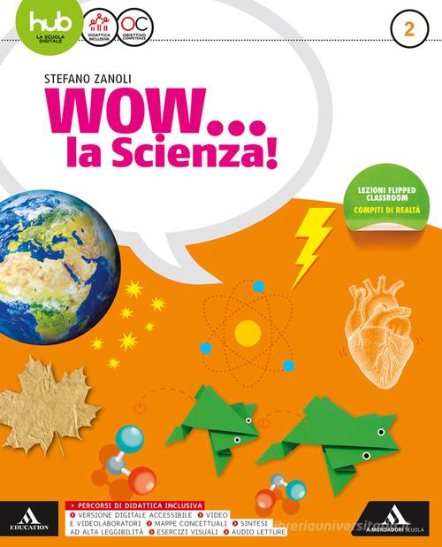 Wow... la scienza. Per la Scuola media. Con e-book. Con 2 espansioni online vol.2 di Stefano Zanoli edito da Mondadori Scuola