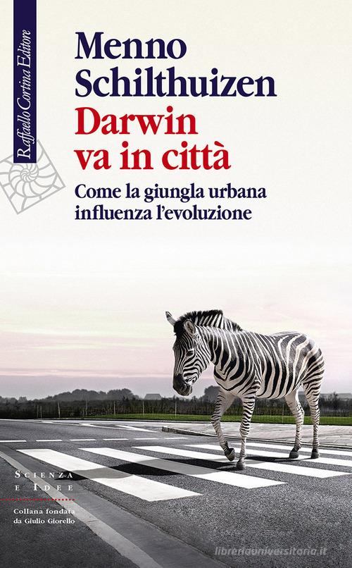 Darwin va in città. Come la giungla urbana influenza l'evoluzione di Menno Schilthuizen edito da Raffaello Cortina Editore