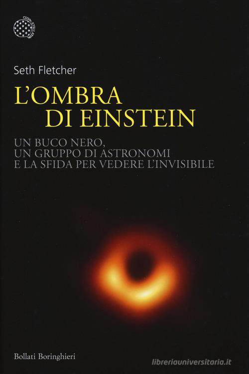 L' ombra di Einstein. Un buco nero, un gruppo di astronomi e la sfida per vedere l'invisibile di Seth Fletcher edito da Bollati Boringhieri