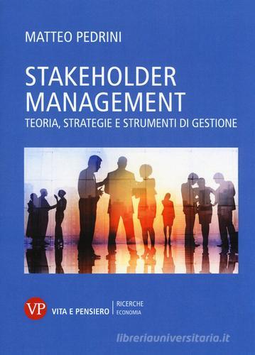 Stakeholder management. Teoria, strategie e strumenti di gestione di Matteo Pedrini edito da Vita e Pensiero