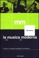 La musica moderna. Le forme e i protagonisti da Debussy al minimalismo di Ottó Károlyi edito da Mondadori