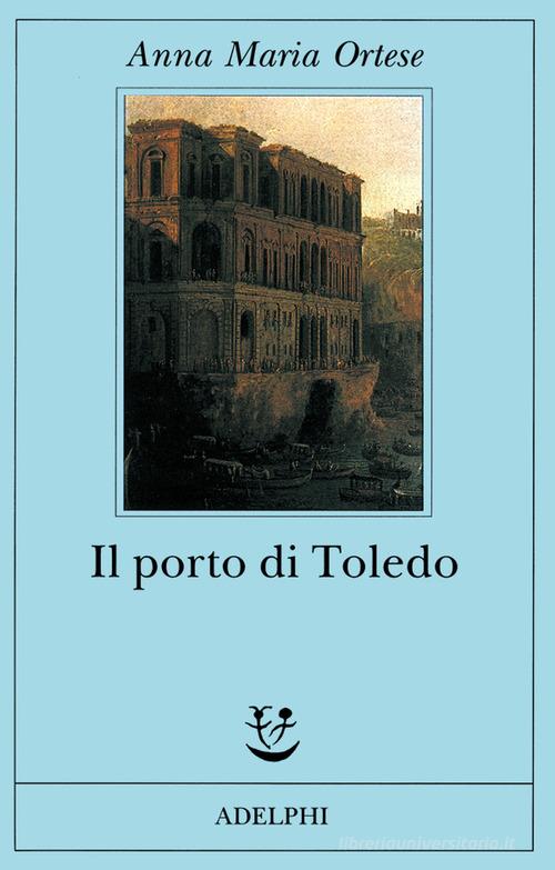 Il porto di Toledo di Anna Maria Ortese edito da Adelphi