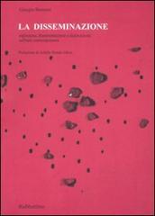 La disseminazione. Esplosione, frammentazione e dislocazione nell'arte contemporanea di Giorgio Bonomi edito da Rubbettino