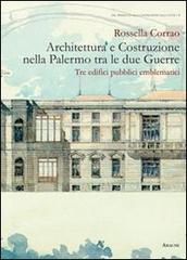 Architettura e costruzione nella Palermo tra le due guerre. Tre edifici pubblici emblematici di Rossella Corrao edito da Aracne
