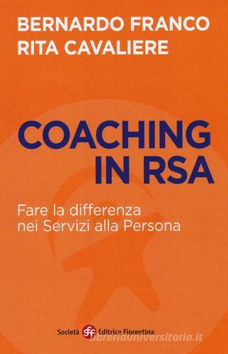 Coaching in RSA. Fare la differenza nei servizi alla persona di Bernardo Franco, Rita Cavaliere edito da Società Editrice Fiorentina