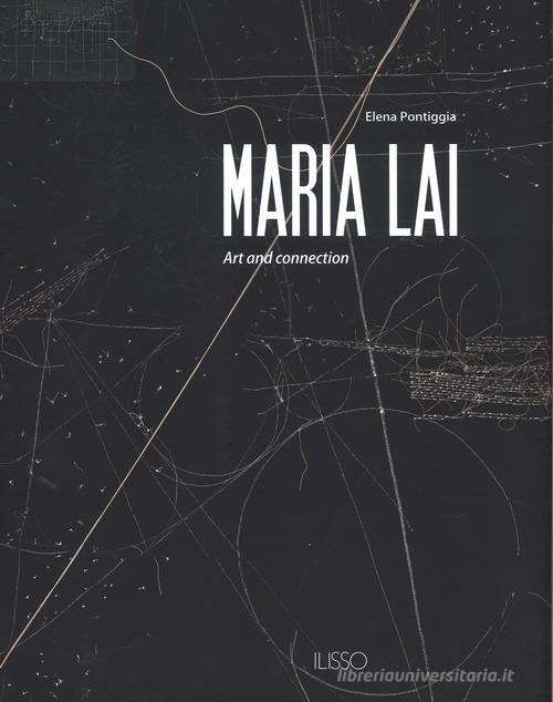 Maria Lai. Art and connection. Ediz. a colori di Elena Pontiggia edito da Ilisso