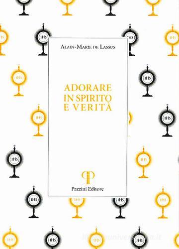 Adorare in spirito e verità di Alain-Maire de Lassus edito da Pazzini