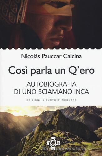 Così parla un Q'ero. Autobiografia di uno sciamano inca di Nicolás Pauccar Calcina edito da Edizioni Il Punto d'Incontro