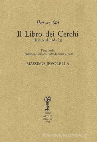 Il libro dei cerchi (Kitab al hada'iq). Ediz. italiana e araba di Ibn as-Sid edito da Arché