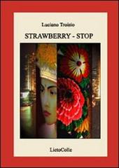 Strawberry. Stop di Luciano Troisio edito da LietoColle