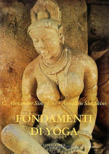 Fondamenti di Yoga di Annellen M. Simpkins, C. Alexander Simpkins edito da Luni Editrice