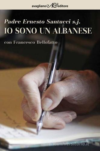 Io sono un albanese di Ernesto Santucci, Francesco Bellofatto edito da Avagliano