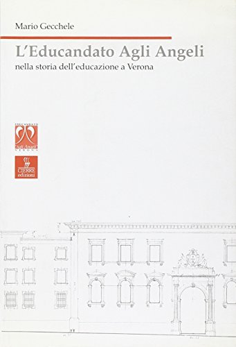 L' educandato agli Angeli nella storia dell'educazione a Verona di Mario Gecchele edito da Cierre Edizioni