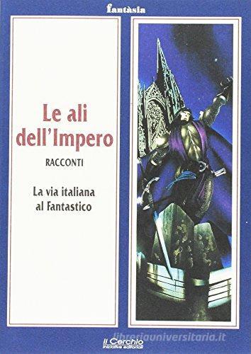 Le ali dell'impero. La via italiana al fantastico di A. Montalbò, F. Tauceri, F. Bellisà edito da Il Cerchio