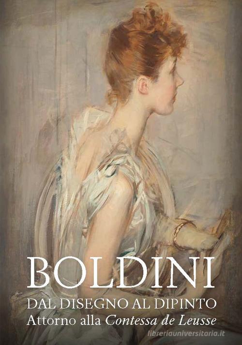 Boldini. Dal disegno al dipinto. Attorno alla Contessa de Leusse. Catalogo della mostra (Ferrara, 10 febbraio-6 giugno 2021). Ediz. illustrata edito da Fondazione Ferrara Arte