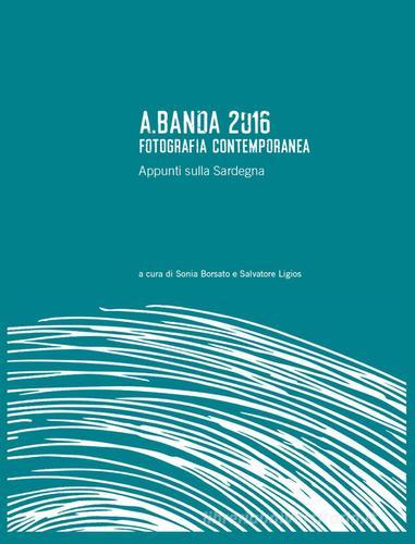 A.Banda 2016. Fotografia contemporanea. Appunti sulla Sardegna. Ediz. illustrata edito da Soter Editrice