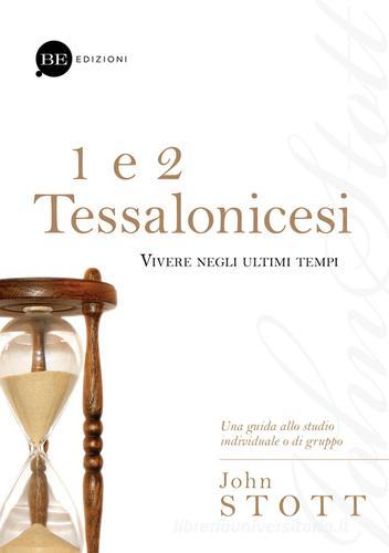 1 e 2 Tessalonicesi. Vivere negli ultimi tempi di John R. W. Stott edito da BE Edizioni