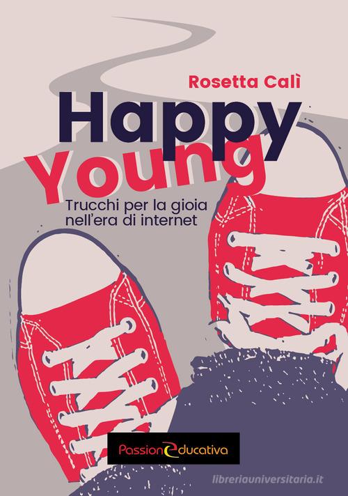 Happy young. Trucchi per la gioia nell'era di internet di Rosetta Calì edito da Passione Educativa
