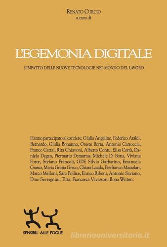 L' egemonia digitale. L'impatto delle nuove tecnologie nel mondo del lavoro di Renato Curcio edito da Sensibili alle Foglie