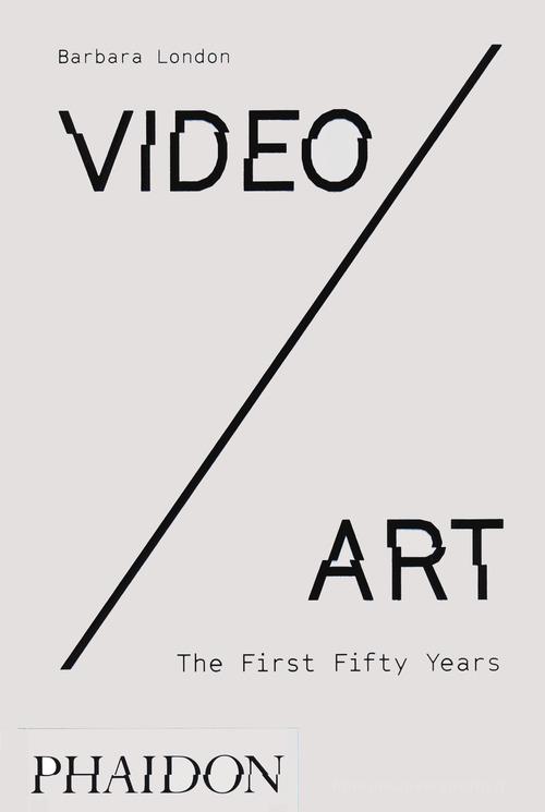 Video/art. The first fifty years. Ediz. illustrata di Barbara London edito da Phaidon