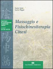 Massaggio e fisiochinesiterapia cinesi di Lucio Sotte, Lucio Pippa edito da CEA