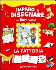 La fattoria. Imparo a disegnare con Tony Wolf di Anna Casalis, Tony Wolf edito da Dami Editore