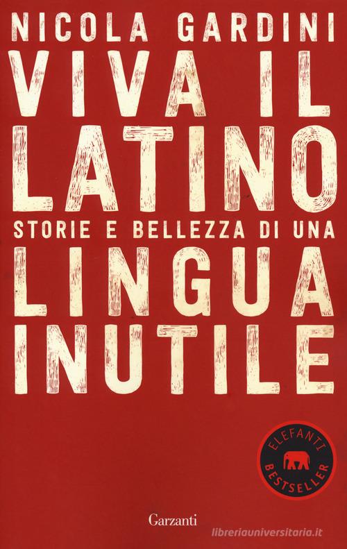 Viva il latino. Storie e bellezza di una lingua inutile di Nicola Gardini edito da Garzanti