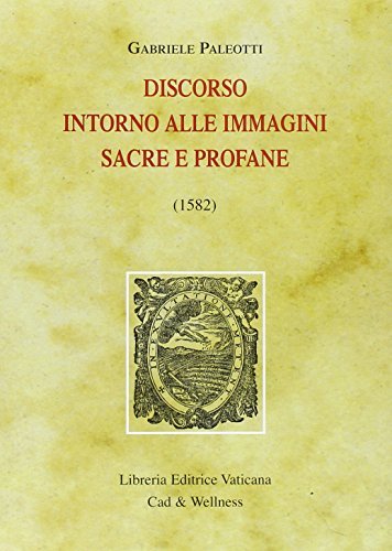 Discorso intorno alle immagini sacre e profane (1582) di Gabriele Paleotti edito da Libreria Editrice Vaticana