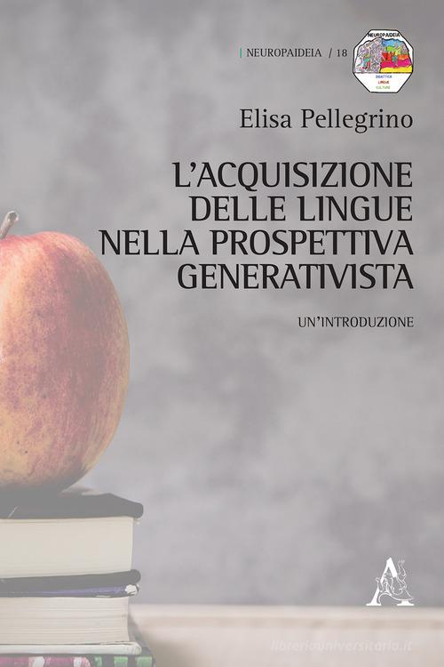 L' acquisizione delle lingue nella prospettiva generativista. Un'introduzione di Elisa Pellegrino edito da Aracne