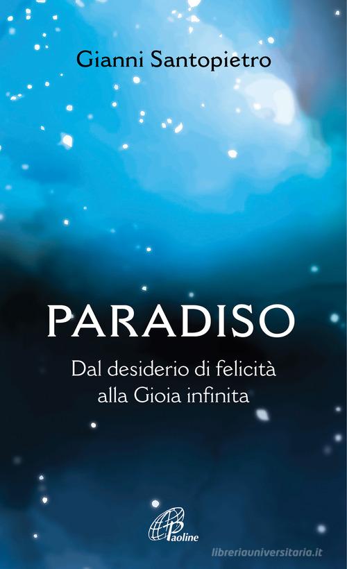Paradiso. Dal desiderio di felicità alla gioia infinita di Gianni Santopietro edito da Paoline Editoriale Libri