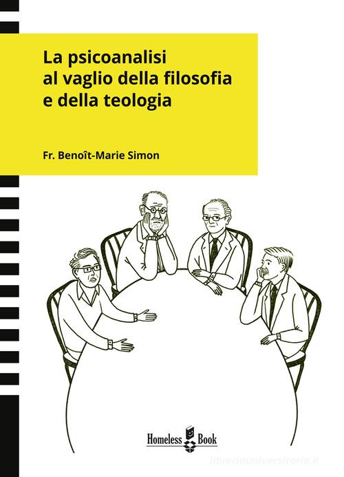 La psicoanalisi al vaglio della filosofia e della teologia di Simon Benoît-Marie edito da Homeless Book