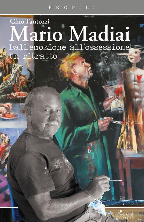 Mario Madiai. Dall'emozione all'ossessione. Un ritratto di Gino Fantozzi edito da Sillabe