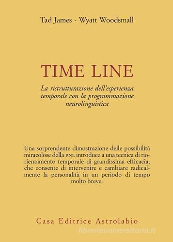 Time line. La ristrutturazione dell'esperienza temporale con la programmazione neurolinguistica di Tad James, Wyatt Woodsmall edito da Astrolabio Ubaldini