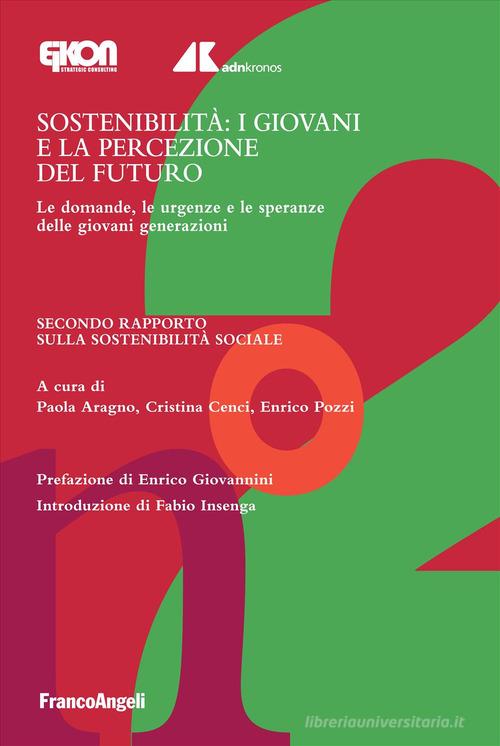 Sostenibilità: i giovani e la percezione del futuro. Le domande, le urgenze e le speranze delle giovani generazioni. Secondo Rapporto sulla sostenibilità sociale edito da Franco Angeli