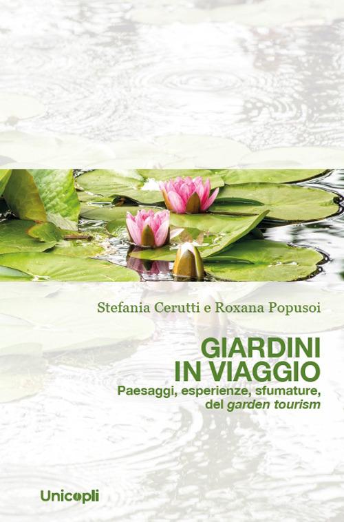 Giardini in viaggio. Paesaggi, esperienze, sfumature, del garden tourism di Stefania Cerutti, Roxana Popusoi edito da Unicopli