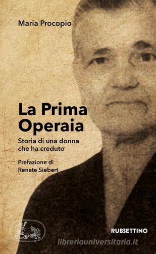 La prima operaia. Storia di una donna che ha creduto di Maria Procopio edito da Rubbettino