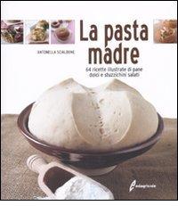 La pasta madre. 64 ricette illustrate di pane, dolci e stuzzichini salati di Antonella Scialdone edito da Edagricole