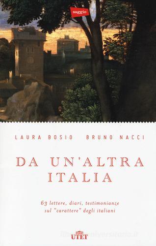 Da un'altra Italia. 63 lettere, diari, testimonianze sul «carattere» degli italiani. Con e-book di Laura Bosio, Bruno Nacci edito da UTET