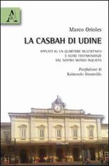 La casbah di Udine. Appunti su un quartiere multietnico e altre testimonianze dal nostro mondo inquieto di Marco Orioles edito da Aracne