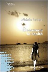 Bloccatemi la realtà di Michela Schiavo edito da Gruppo Albatros Il Filo