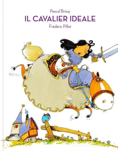 Il cavalier Ideale. Ediz. a colori di Pascal Brissy edito da Logos