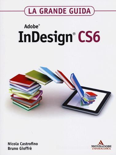 Adobe InDesign CS6. La grande guida di Nicola Castrofino, Bruno Gioffrè edito da Mondadori Informatica