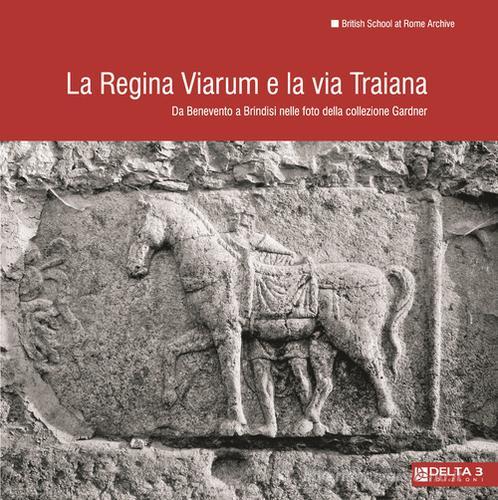 La Regina Viarum e la via Traiana. Da Benevento a Brindisi nelle foto della collezione Gardner. Ediz. illustrata edito da Delta 3