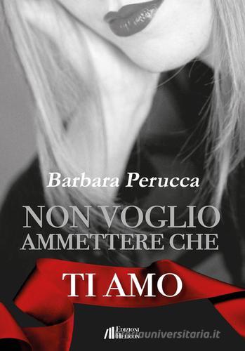 Non voglio ammettere che ti amo di Barbara Perucca edito da Helicon