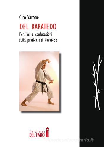 Del karatedo. Pensieri e confutazione sulla pratica del karatedo di Ciro Varone edito da Edizioni del Faro
