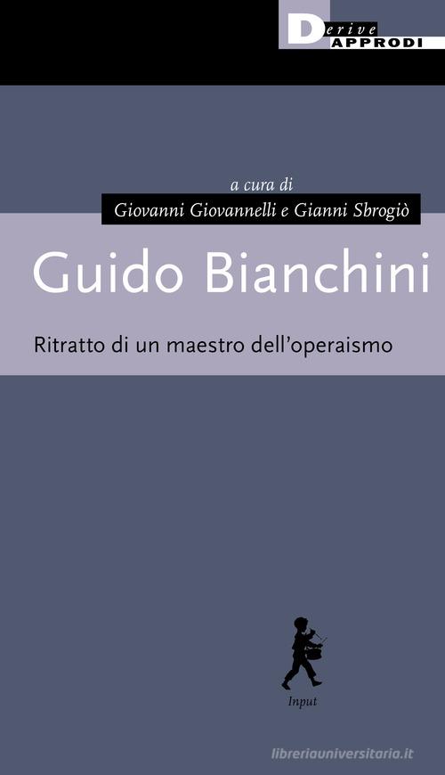 Guido Bianchini. Ritratto di un maestro dell'operaismo edito da DeriveApprodi