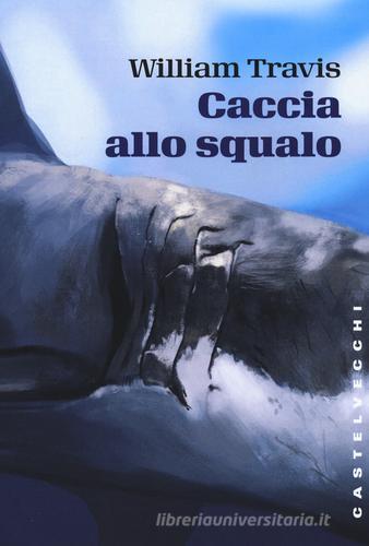 Caccia allo squalo di William Travis edito da Castelvecchi