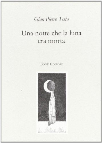 Una notte che la luna era morta di Gian Pietro Testa edito da Book Editore