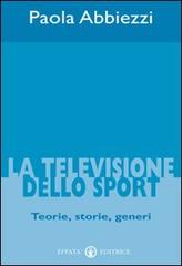 La televisione dello sport. Teorie, storie, generi di Paola Abbiezzi edito da Effatà